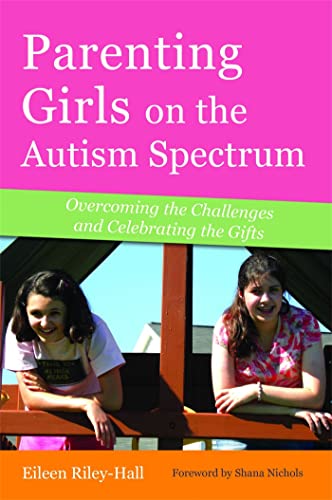 Parenting Girls on the Autism Spectrum: Overcoming the Challenges and Celebrating the Gifts von Jessica Kingsley Publishers