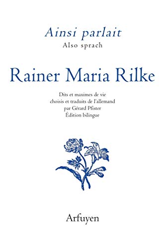 Ainsi parlait Rainer Maria Rilke: Dits et maximes de vie choisis et traduits de l'allemand par Gérard Pfister Ainsi parlait Rainer Maria Rilke: Dits et maximes de vie choisis et traduits de l'allemand par Gérard Pfister von ARFUYEN