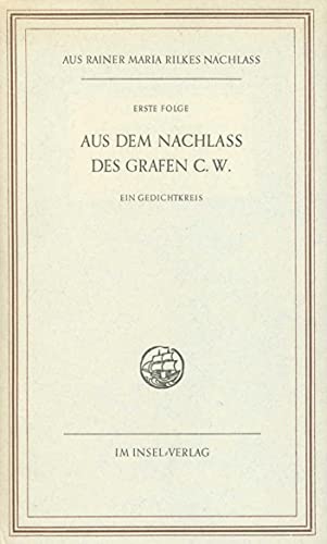Aus dem Nachlaß des Grafen C. W: Ein Gedichtkreis. Aus Rainer Maria Rilkes Nachlaß Aus dem Nachlaß des Grafen C. W: Ein Gedichtkreis. Aus Rainer Maria Rilkes Nachlaß