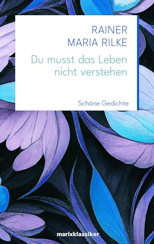 Du musst das Leben nicht verstehen: Schöne Gedichte (Neue Klassiker der Weltliteratur)