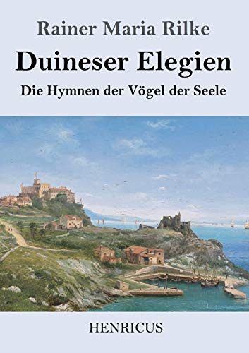 Duineser Elegien: Die Hymnen der Vögel der Seele Duineser Elegien: Die Hymnen der Vögel der Seele