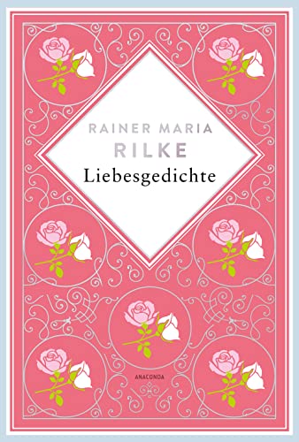 Rainer Maria Rilke, Liebesgedichte. Schmuckausgabe mit Silberprägung: "Du mußt Dein Ändern leben" Rainer Maria Rilke (Anacondas besondere Klassiker, Band 7) von Anaconda Verlag