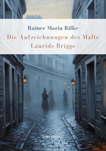 Rainer Maria Rilke: Die Aufzeichnungen des Malte Laurids Brigge. Vollständige Neuausgabe von LIWI Literatur- und Wissenschaftsverlag