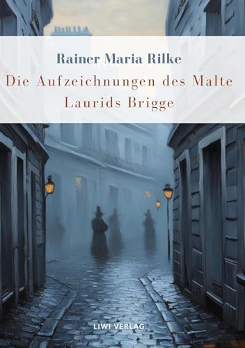 Rainer Maria Rilke: Die Aufzeichnungen des Malte Laurids Brigge. Vollständige Neuausgabe von LIWI Literatur- und Wissenschaftsverlag