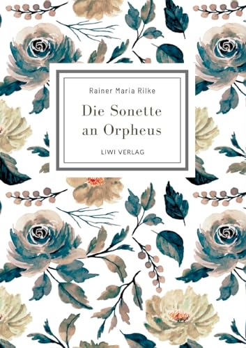 Rainer Maria Rilke: Die Sonette an Orpheus. Vollständige Neuausgabe: Geschrieben als ein Grab-Mal für Wera Ouckama Knoop. von LIWI Literatur- und Wissenschaftsverlag