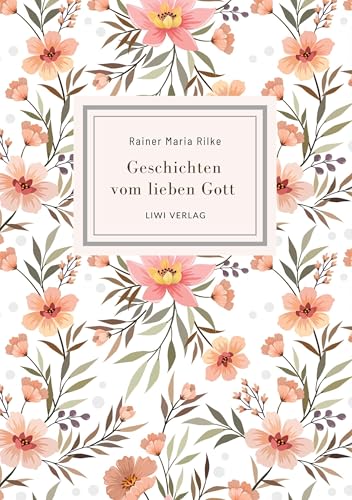 Rainer Maria Rilke: Geschichten vom lieben Gott. Vollständige Neuausgabe von LIWI Literatur- und Wissenschaftsverlag