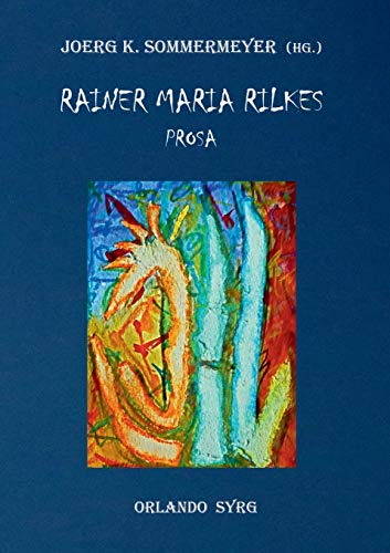 Rainer Maria Rilkes Prosa: Liebe und Tod des Cornets Christoph Rilke, Malte Laurids Brigge, Erzählungen, Geschichten vom lieben Gott, Auguste Rodin (Orlando Syrg Taschenbuch: ORSYTA)