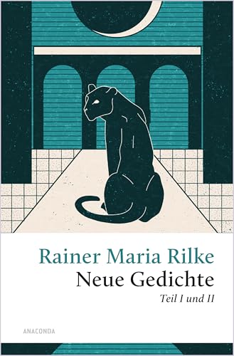 Rilke - Neue Gedichte Teil I und II: Mit "Der Panther". Neue Gedichte und Der Neuen Gedichte anderer Teil (Große Klassiker zum kleinen Preis, Band 254) von Anaconda Verlag