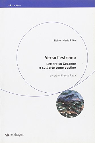 Verso l'estremo. Lettere su Cézanne e l'arte come destino (Le sfere)