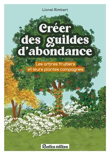 Créer des guildes d'abondance: Des arbres fruitiers et leurs plantes compagnes von RUSTICA