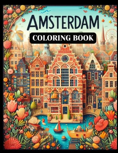 Amsterdam Coloring Book: Perfect For Dutch Enthusiasts, This Book Is More Than Just Pages To Fill – It's A Journey Through Dutch Culture And ... Traditional Dutch Items, And Charming Scenes von Independently published