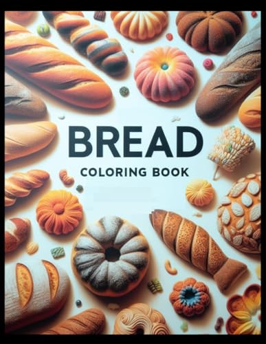 Bread Coloring Book: Unleash Your Creativity With The Ultimate Bread Coloring Book. Perfect For Bread Lovers And Baking Enthusiasts. Ideal Fun And ... Illustrations. Discover The Joy Of Baking