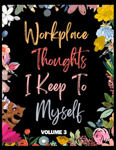 Workplace Thoughts I Keep to Myself Volume 3: Coworker Leaving Gifts, Coworker Gifts for Women & Men, Funny Coworker Christmas Book, Coworker Book, ... Coloring Books for Anxiety and Depression