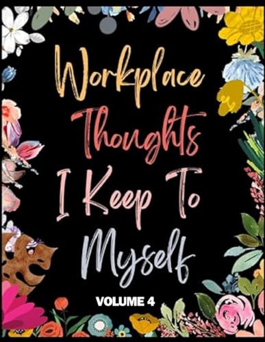Workplace Thoughts I Keep to Myself Volume 4: Coworker Leaving Gifts, Coworker Gifts for Women & Men, Funny Coworker Christmas Book, Coworker Book, ... Coloring Books for Anxiety and Depression