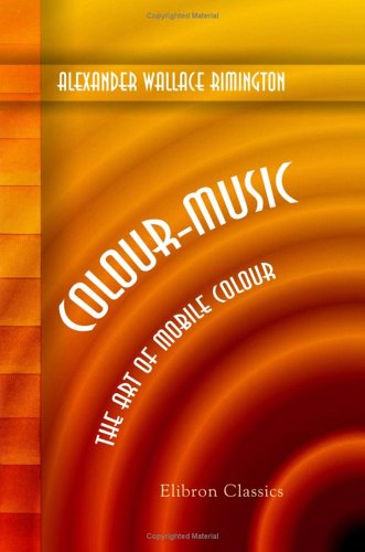 Colour-Music: The Art of Mobile Colour. Prefatory Notes by Hubert von Herkomer and W. Brown von Adamant Media Corporation