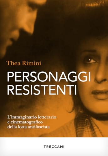 Personaggi resistenti. L'immaginario letterario e cinematografico della lotta antifascista (Visioni) von Treccani
