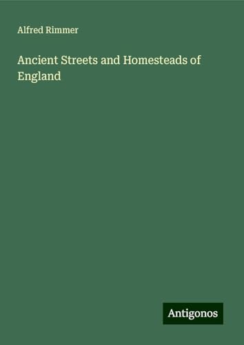 Ancient Streets and Homesteads of England von Antigonos Verlag