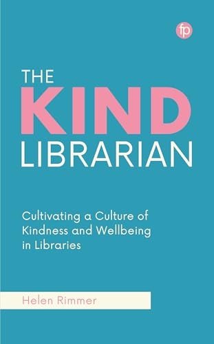 The Kind Librarian: Cultivating a Culture of Kindness and Wellbeing in Libraries von Facet Publishing