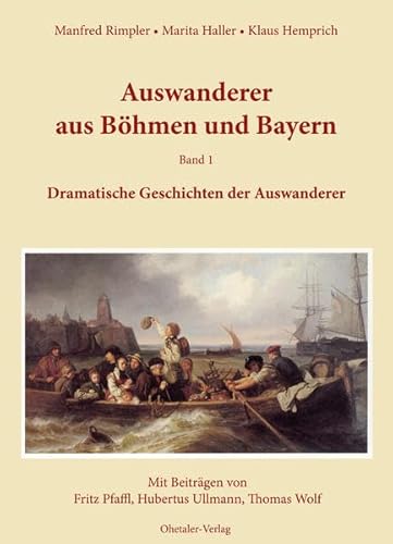 Auswanderer aus Böhmen und Bayern: Dramatische Geschichten der Auswanderer, Band 1