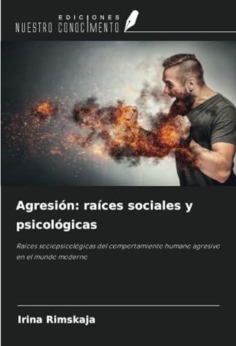 Agresión: raíces sociales y psicológicas: Raíces sociopsicológicas del comportamiento humano agresivo en el mundo moderno von Ediciones Nuestro Conocimiento