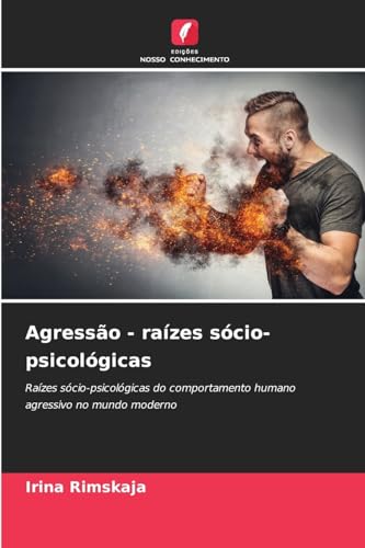 Agressão - raízes sócio-psicológicas: Raízes sócio-psicológicas do comportamento humano agressivo no mundo moderno von Edições Nosso Conhecimento