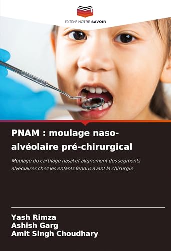 PNAM : moulage naso-alvéolaire pré-chirurgical: Moulage du cartilage nasal et alignement des segments alvéolaires chez les enfants fendus avant la chirurgie von Editions Notre Savoir