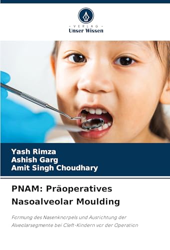 PNAM: Präoperatives Nasoalveolar Moulding: Formung des Nasenknorpels und Ausrichtung der Alveolarsegmente bei Cleft-Kindern vor der Operation von Verlag Unser Wissen