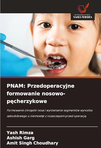 PNAM: Przedoperacyjne formowanie nosowo-p¿cherzykowe: Formowanie chrz¿stki nosa i wyrównanie segmentów wyrostka z¿bodo¿owego u niemowl¿t z rozszczepem przed operacj¿ von Wydawnictwo Nasza Wiedza