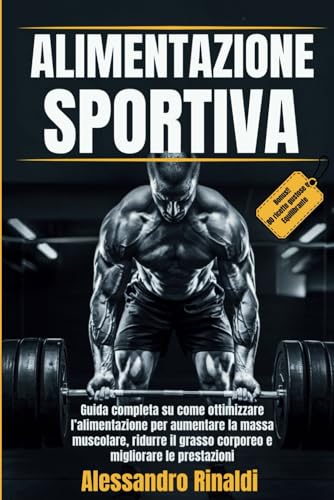 ALIMENTAZIONE SPORTIVA: Guida completa su come ottimizzare l’alimentazione per aumentare la massa muscolare ridurre il grasso corporeo e migliorare le ... le prestazioni nello sport., Band 1) von Independently published