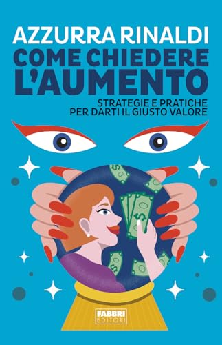 Come chiedere l'aumento. Strategie e pratiche per darti il giusto valore von Fabbri