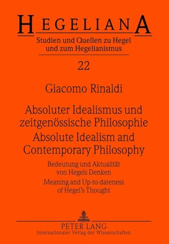 Absoluter Idealismus und zeitgenössische Philosophie - Absolute Idealism and Contemporary Philosophy: Bedeutung und Aktualität von Hegels Denken - ... of Hegel’s Thought (Hegeliana, Band 22) von Peter Lang Gmbh, Internationaler Verlag Der Wissenschaften