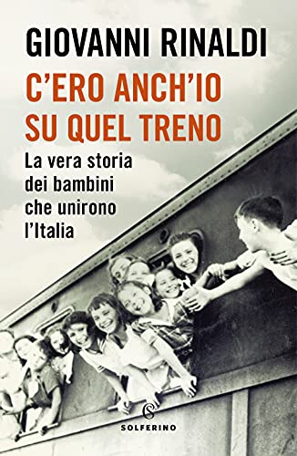 C'ero anch'io su quel treno. La vera storia dei bambini che unirono l'Italia (Saggi) von Solferino