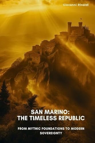 San Marino: The Timeless Republic: From Mythic Foundations to Modern Sovereignty von epubli
