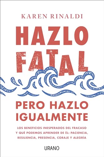 Hazlo Fatal, Pero Hazlo Igualmente: Los beneficios inesperados del fracaso y qué podemos aprender de él: paciencia, resiliencia, presencia, coraje y alegría (Crecimiento personal) von Urano