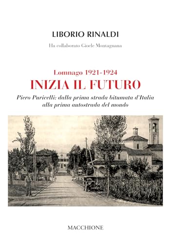 Lomnago 1921 - 1924. Inizia il futuro. Piero Puricelli: dalla prima strada bitumata d'Italia alla prima autostrada del mondo Lomnago 1921 - 1924. Inizia il futuro. Piero Puricelli: dalla prima strada bitumata d'Italia alla prima autostrada del mondo von Macchione Editore