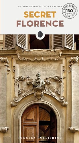 Secret Florence: A guide to the unusual and unfamiliar (Secret Guides: Local Guides By Local People)
