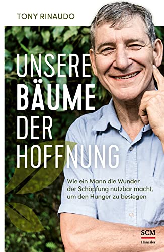 Unsere Bäume der Hoffnung: Wie ein Mann die Wunder der Schöpfung nutzbar macht, um den Hunger zu besiegen von SCM Hänssler