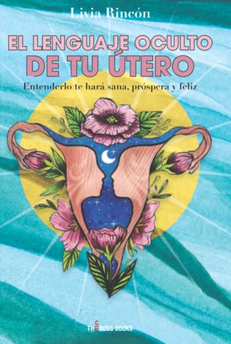 EL LENGUAJE OCULTO DE TU ÚTERO: Entenderlo te hará sana, próspera y feliz (The Boss Books, Band 8) von BUBOK PUBLISHING