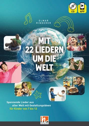 Mit 22 Liedern um die Welt, Heft inkl. CD + App: Spannende Lieder aus aller Welt mit Gestaltungsideen für Kinder von 7 bis 12