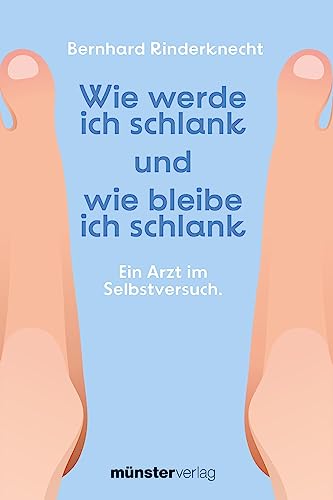 Wie werde ich schlank und wie bleibe ich schlank: Ein Arzt im Selbstversuch. Wie werde ich schlank und wie bleibe ich schlank: Ein Arzt im Selbstversuch. von Münster Verlag