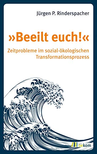 »Beeilt euch!«: Zeitprobleme im sozial-ökologischen Transformationsprozess von Oekom Verlag GmbH