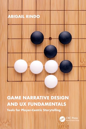 Game Narrative Design and Ux Fundamentals: Tools for Player-centric Storytelling von CRC Press