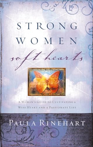 Strong Women, Soft Hearts: A Woman's Guide to Cultivating a Wise Heart and a Passionate Life