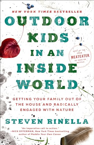 Outdoor Kids in an Inside World: Getting Your Family Out of the House and Radically Engaged with Nature