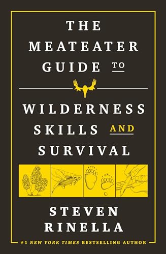 The MeatEater Guide to Wilderness Skills and Survival: Essential Wilderness and Survival Skills for Hunters, Anglers, Hikers, and Anyone Spending Time in the Wild