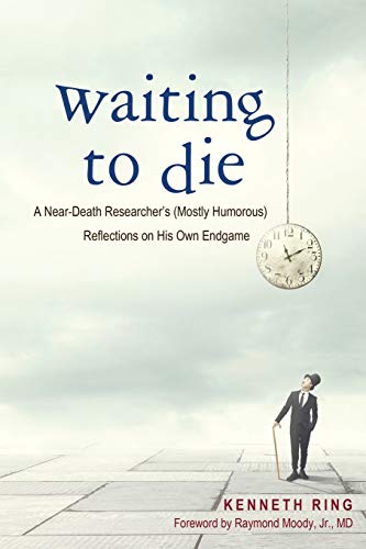 Waiting to Die: A Near-Death Researcher's (Mostly Humorous) Reflections on His Own Endgame von Wheatmark
