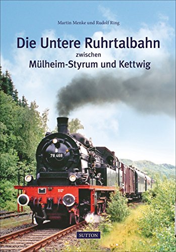 Die Untere Ruhrtalbahn zwischen Mülheim-Styrum und Kettwig von Sutton Verlag GmbH
