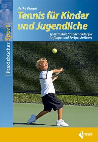 Tennis für Kinder und Jugendliche: 25 attraktive Stundenbilder für Anfänger und Fortgeschrittene