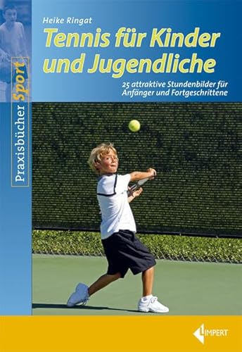 Tennis für Kinder und Jugendliche: 25 attraktive Stundenbilder für Anfänger und Fortgeschrittene