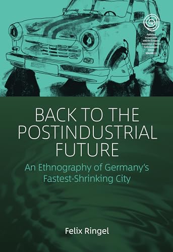 Back to the Postindustrial Future: An Ethnography of Germany's Fastest-Shrinking City (EASA, 33)